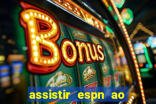 assistir espn ao vivo online gratis